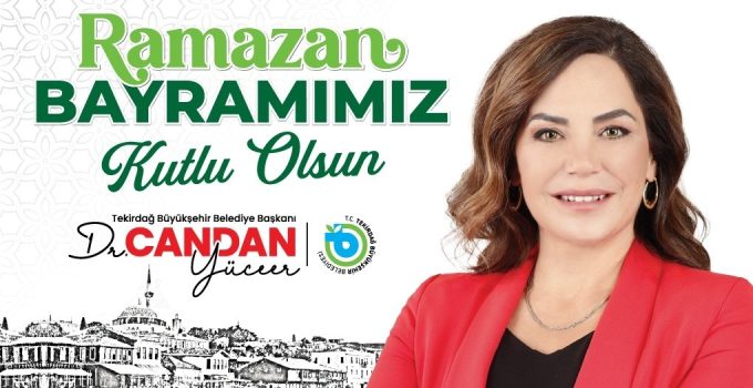 BAŞKAN DR. CANDAN YÜCEER’DEN RAMAZAN BAYRAMI MESAJI